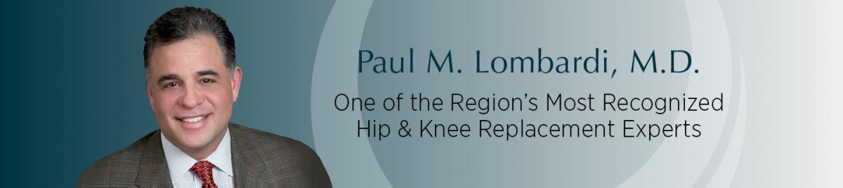 Paul M. Lombardi, M.D. - One of the Region’s Most Recognized Hip & Knee Replacement Experts