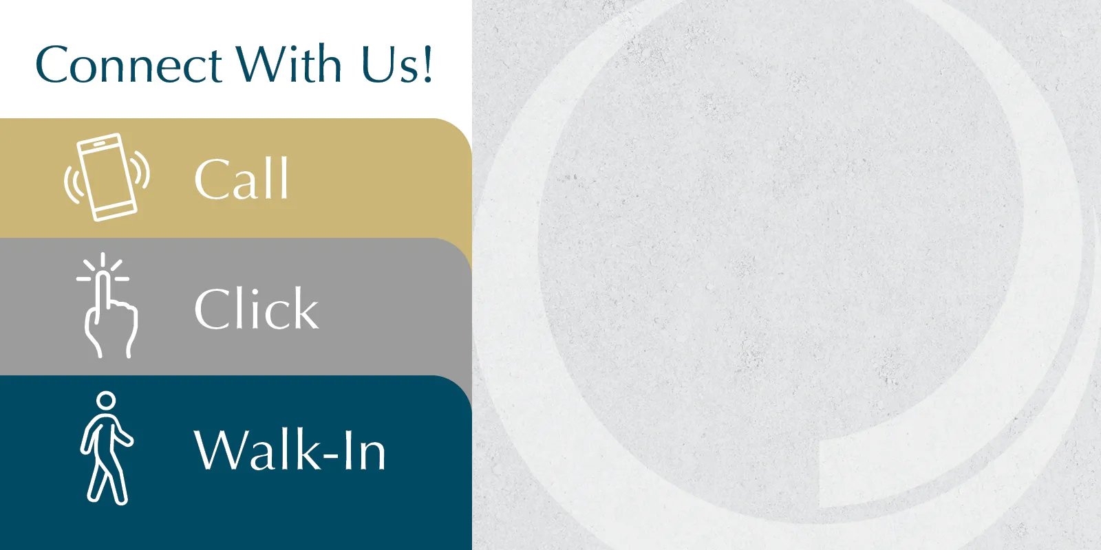 Connect With Us! Call, Click, Walk-In