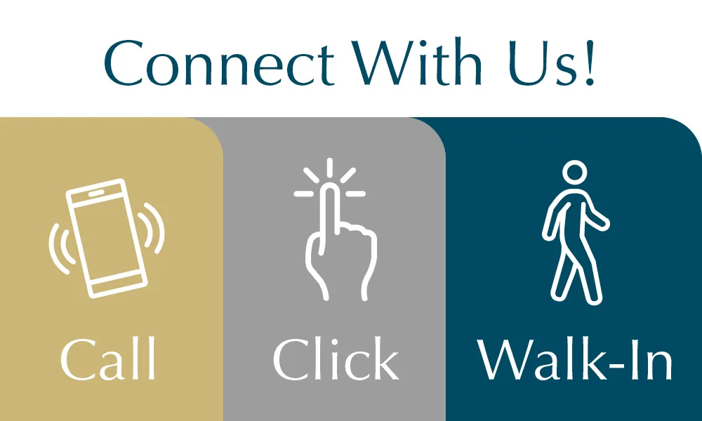 Connect With Us! Call, Click, Walk-In